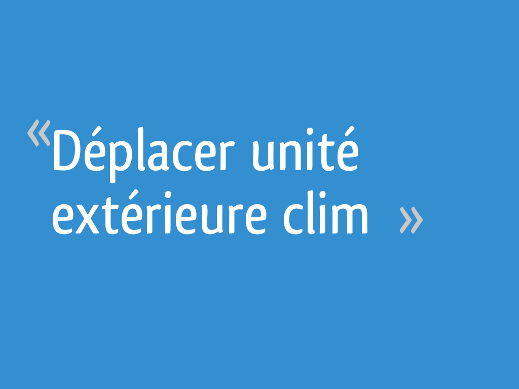 Deplacer Unite Exterieure Clim 5 Messages
