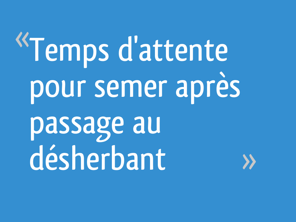 Temps D'attente Pour Un Jugement Apres Appel Temps d'attente pour semer après passage au désherbant - 66 messages