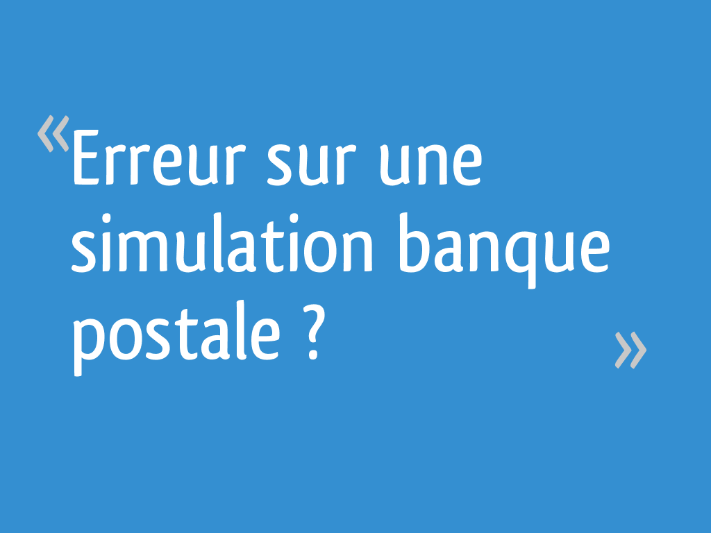 Il Y A Eu Une Erreur Critique Sur Ce Site. Erreur sur une simulation banque postale ? - 15 messages