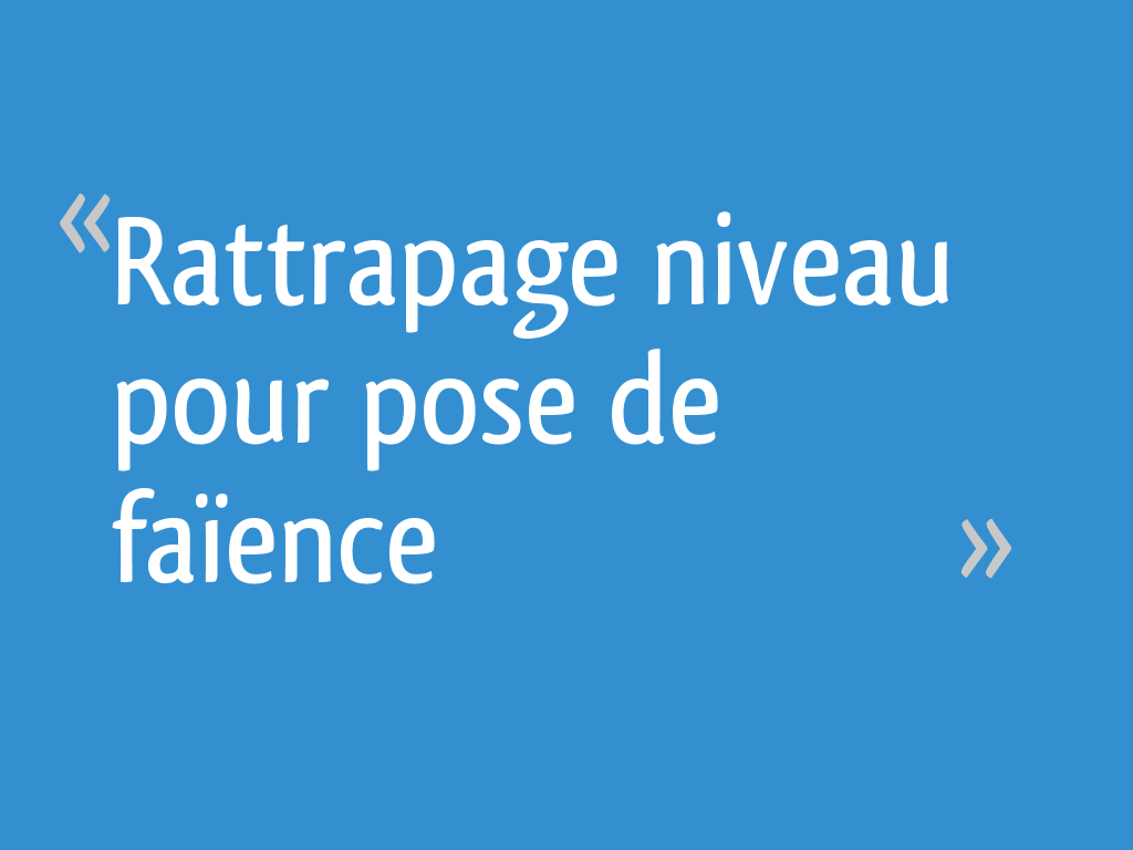 A Partir De Quelle Note On Va Au Rattrapage Rattrapage niveau pour pose de faïence - 10 messages