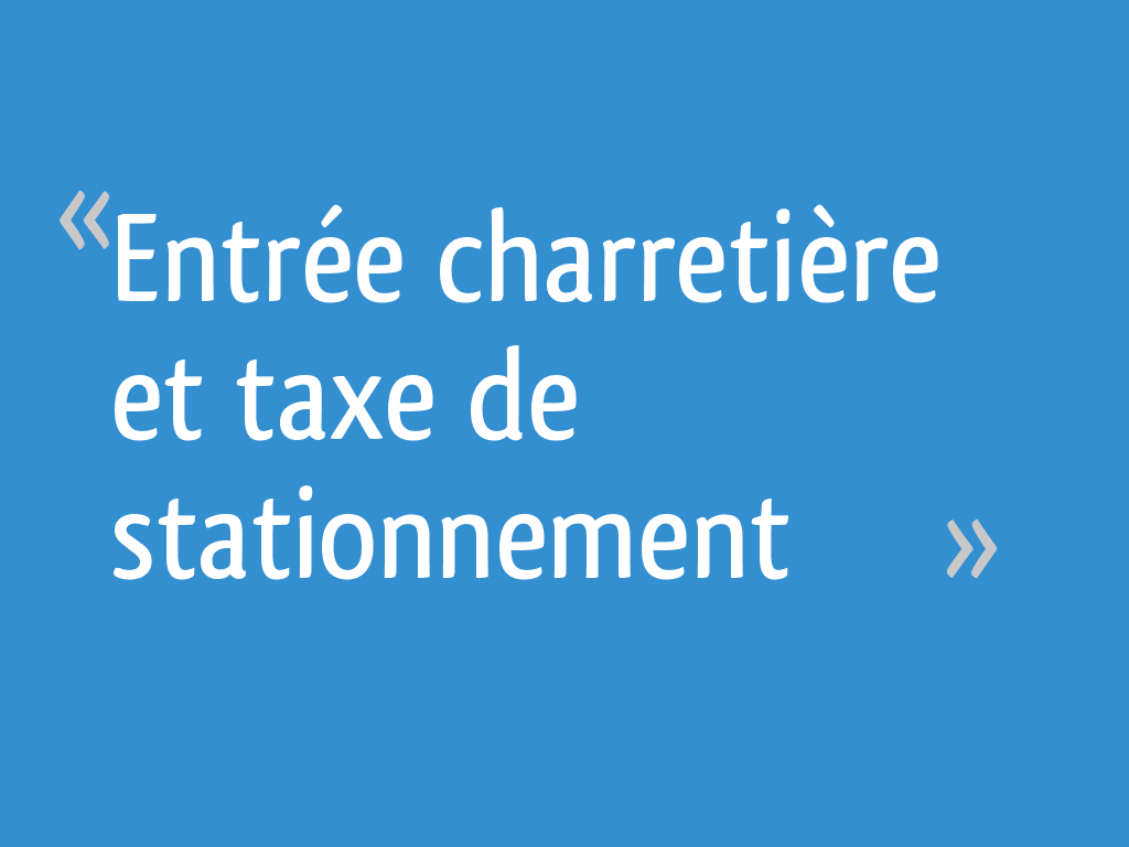 Entrée charretière et taxe de stationnement