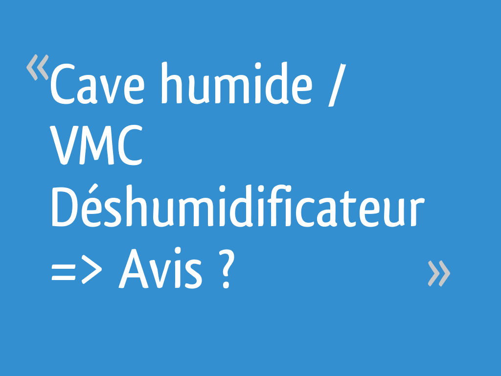 Cave humide / VMC Déshumidificateur => Avis ? 14 messages — free download