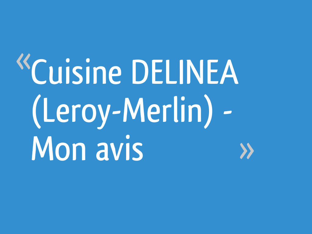 Cuisine Delinea Leroy Merlin Mon Avis 12 Messages