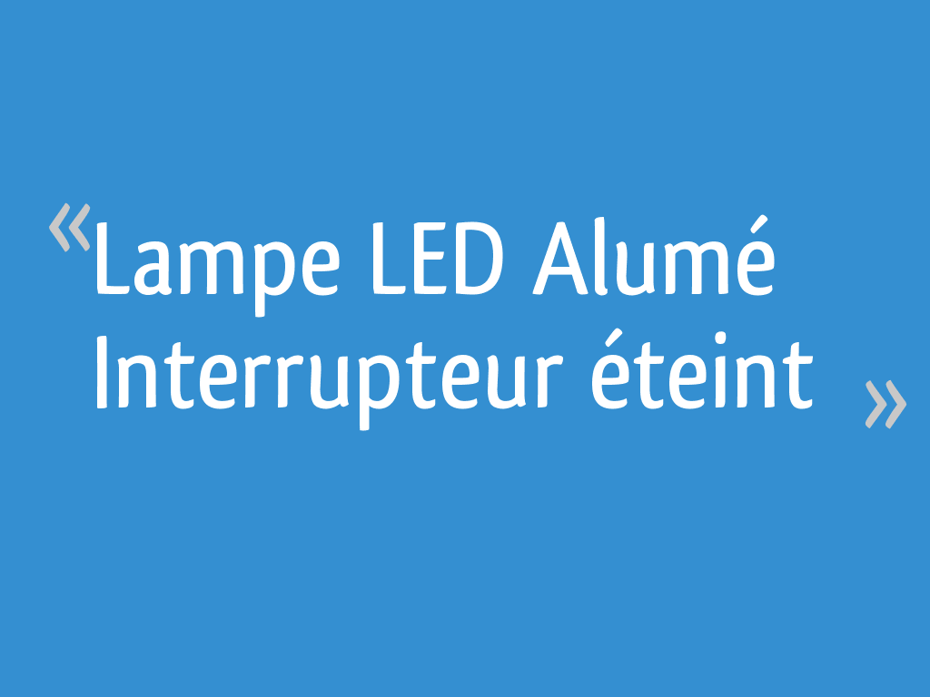 Four Qui Fait Disjoncter Même éteint Lampe LED Alumé Interrupteur éteint - 4 messages