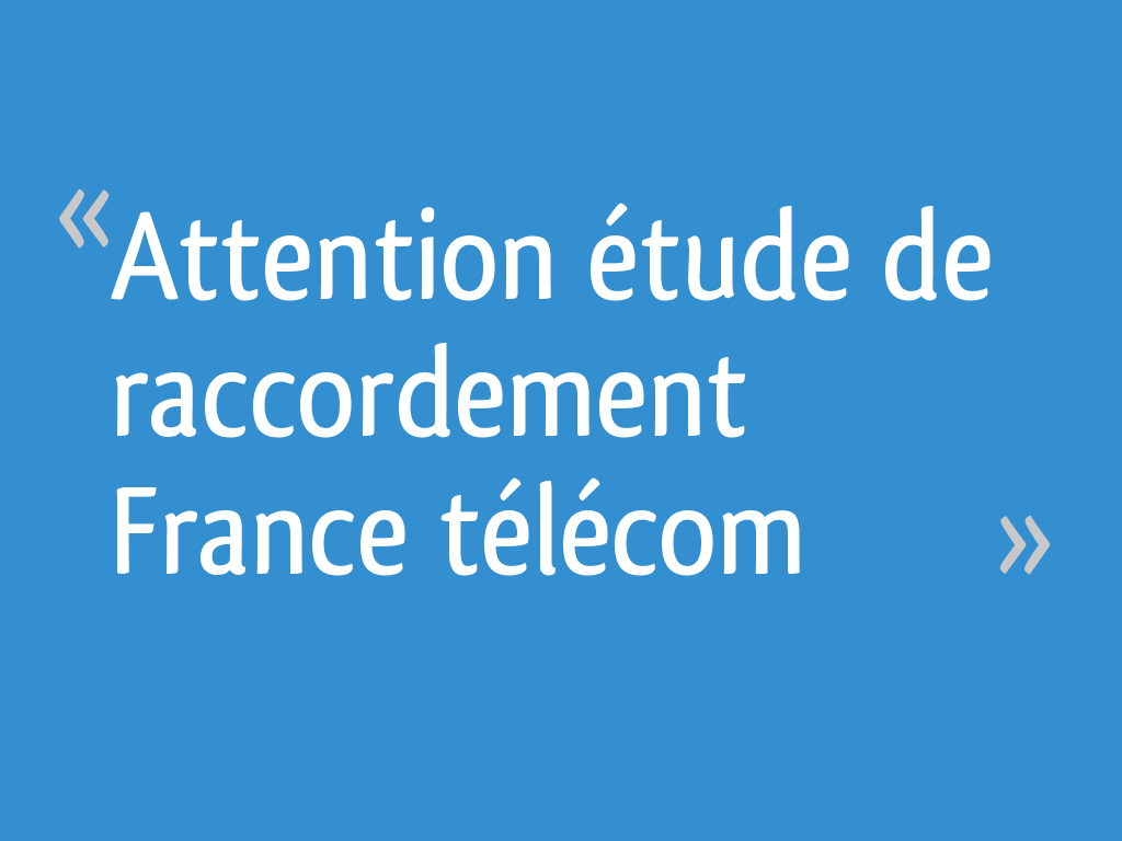 Attention Etude De Raccordement France Telecom 49 Messages
