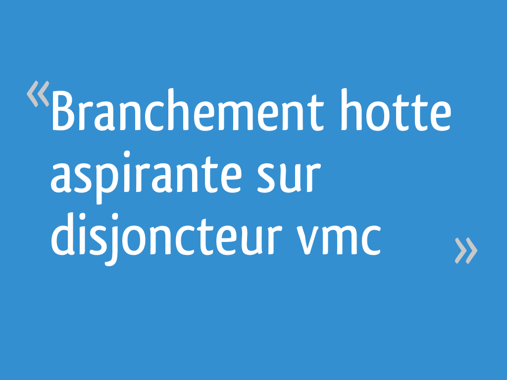 Branchement hotte aspirante sur disjoncteur vmc 5 messages — free download