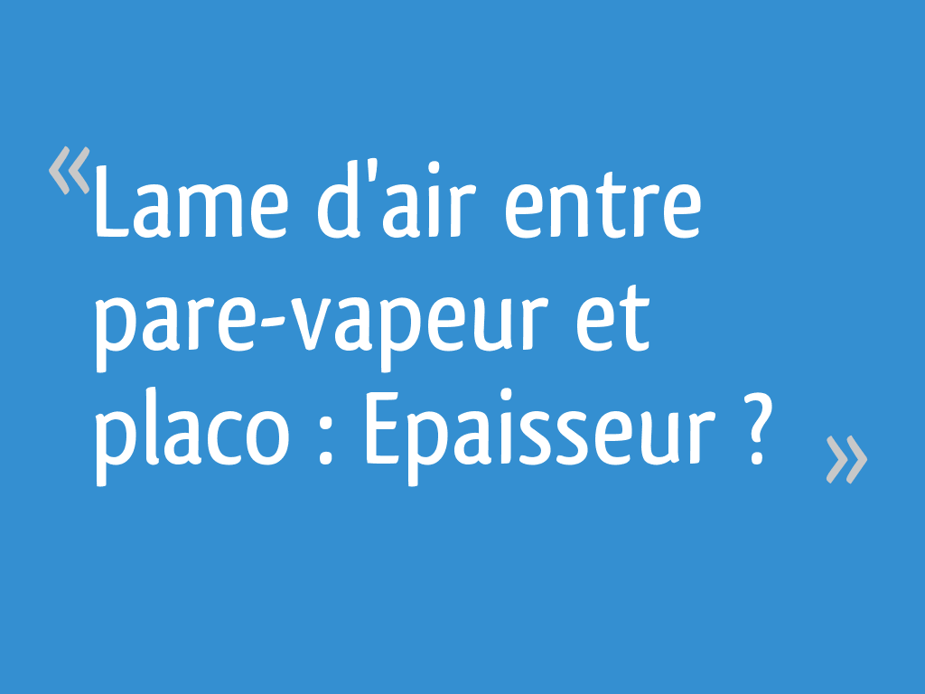 Lame d'air entre parevapeur et placo Epaisseur ? 21 messages — free download