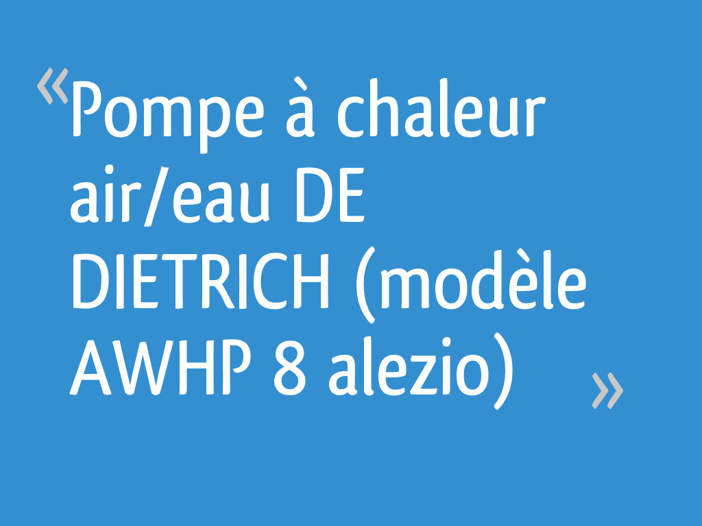 Prix Pompe A Chaleur De Dietrich Alezio Awhp 16 Mr 3 Pompe à chaleur air/eau DE DIETRICH (modèle AWHP 8 alezio) - 17 messages