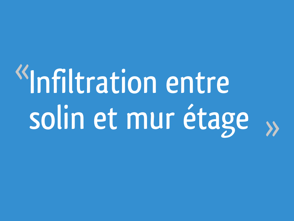 Infiltration entre solin et mur étage - 4 messages