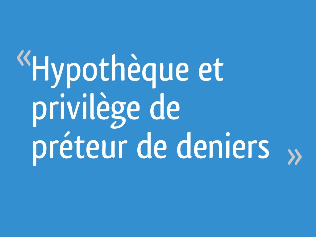 Hypothèque et privilège de préteur de deniers 13 messages
