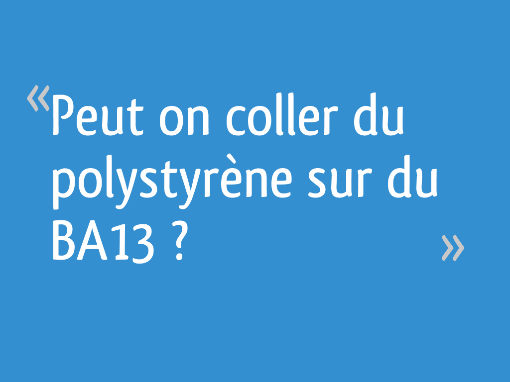 Peut On Coller Du Polystyrene Sur Du Ba13 Resolu 5 Messages