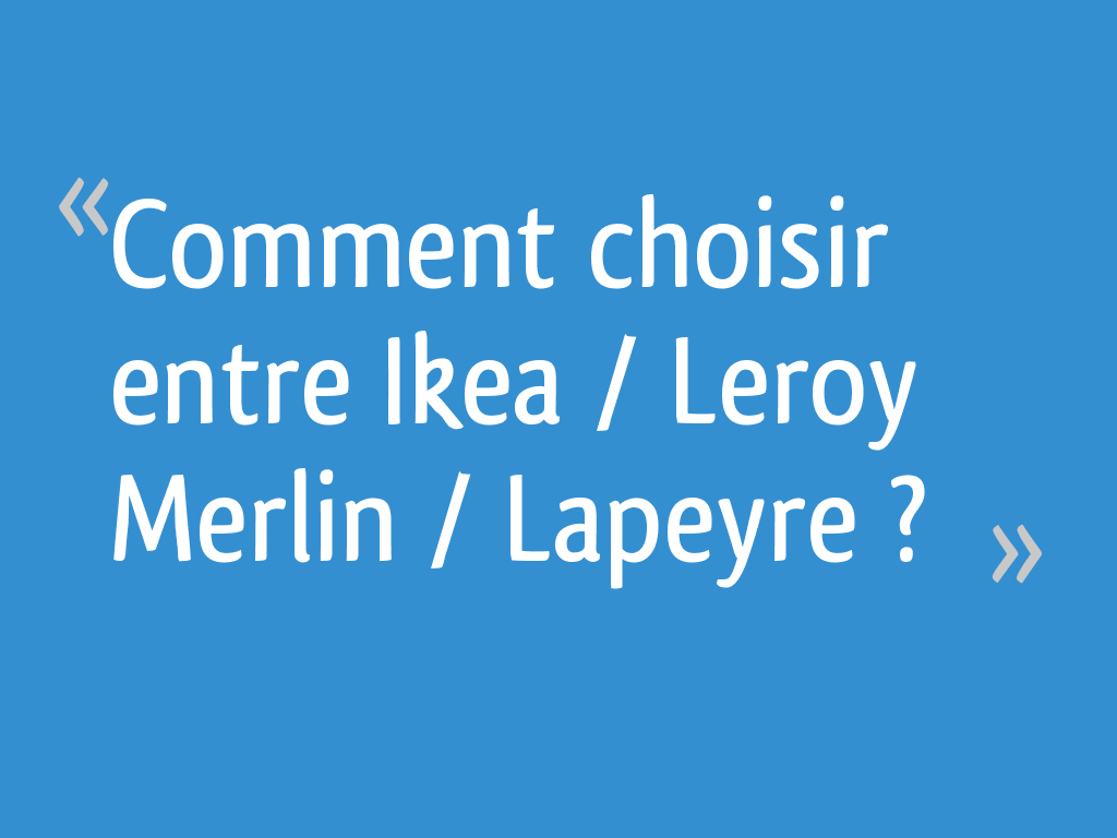 Comment Choisir Entre Ikea Leroy Merlin Lapeyre 8
