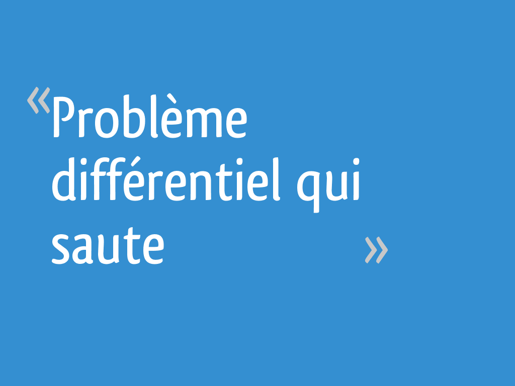 Problème différentiel qui saute [Résolu] 5 messages