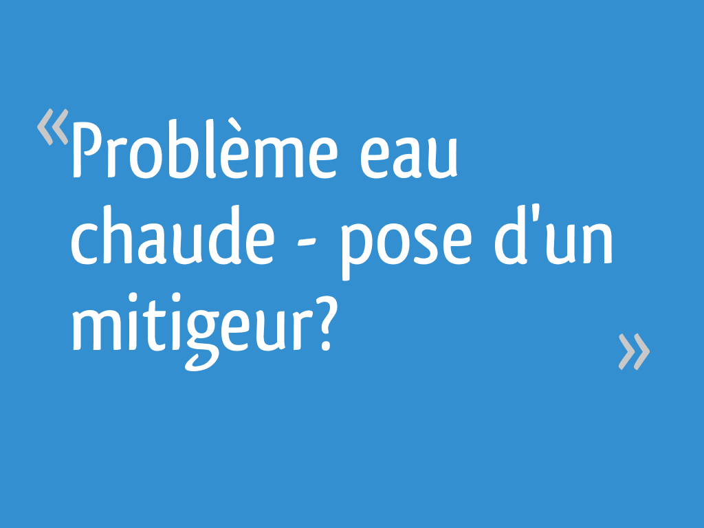 Problème eau chaude pose d'un mitigeur? 9 messages — free download