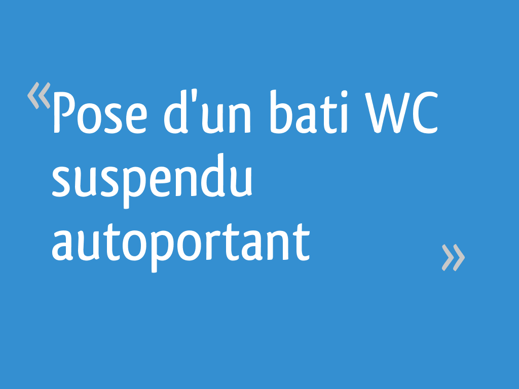 Pose d'un bati WC suspendu autoportant - 29 messages