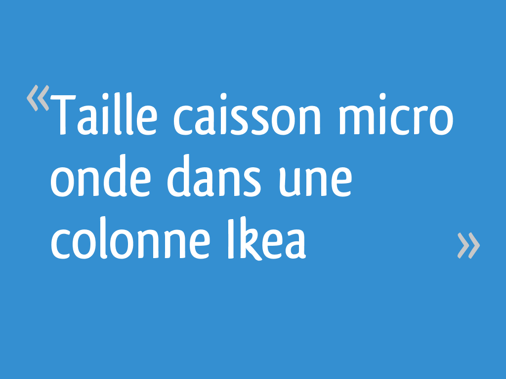 Taille Caisson Micro Onde Dans Une Colonne Ikea Resolu 6 Messages