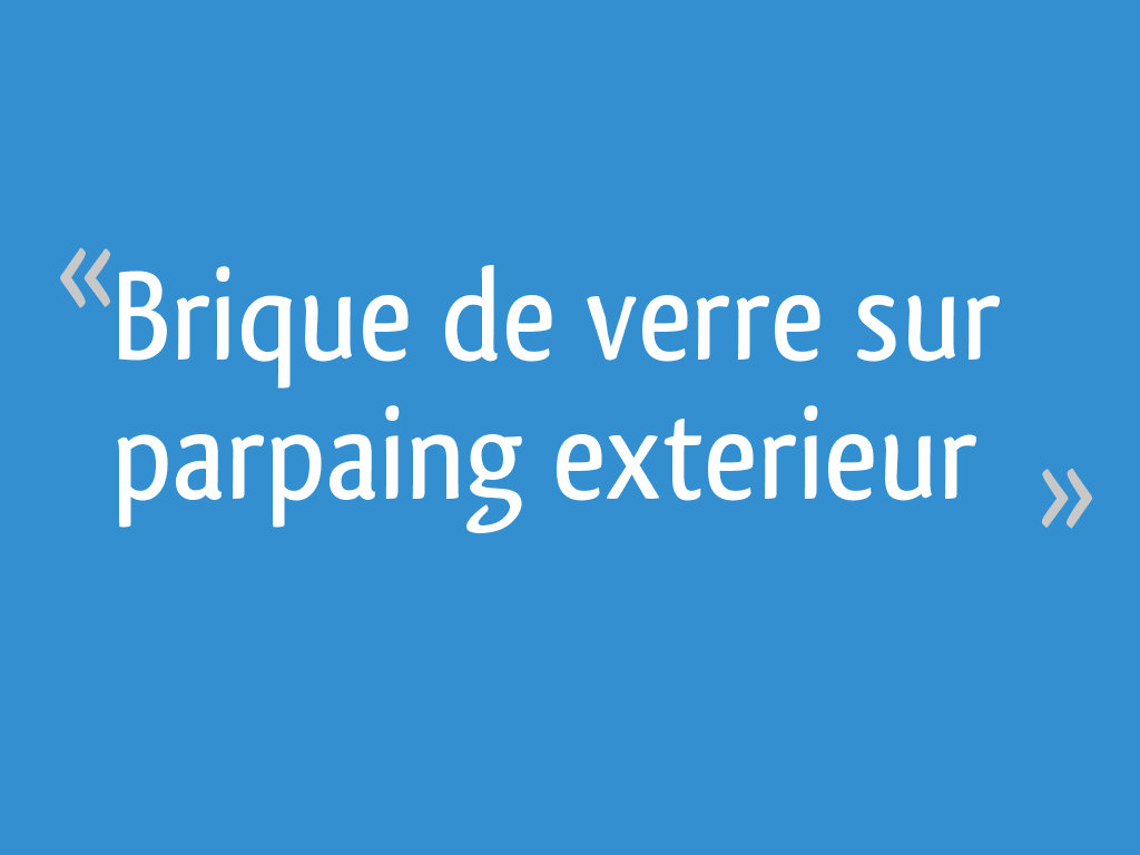 Inserer Brique De Verre Dans Mur Parpaing Brique de verre sur parpaing exterieur - 8 messages