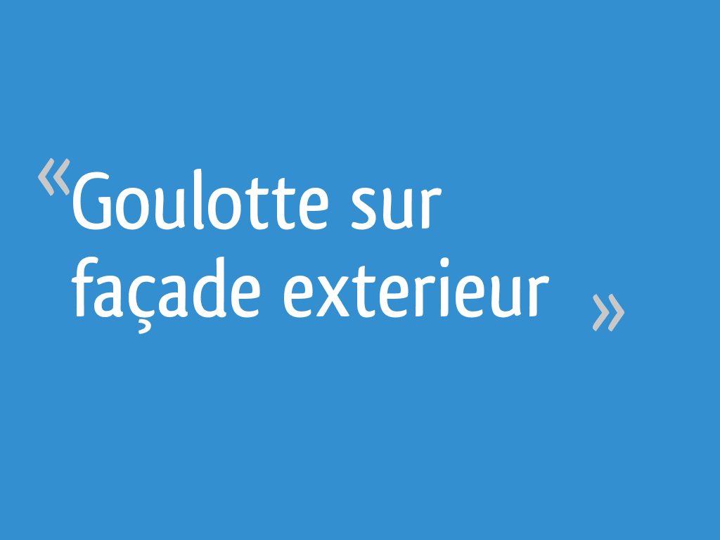 Goulotte sur façade exterieur - 5 messages