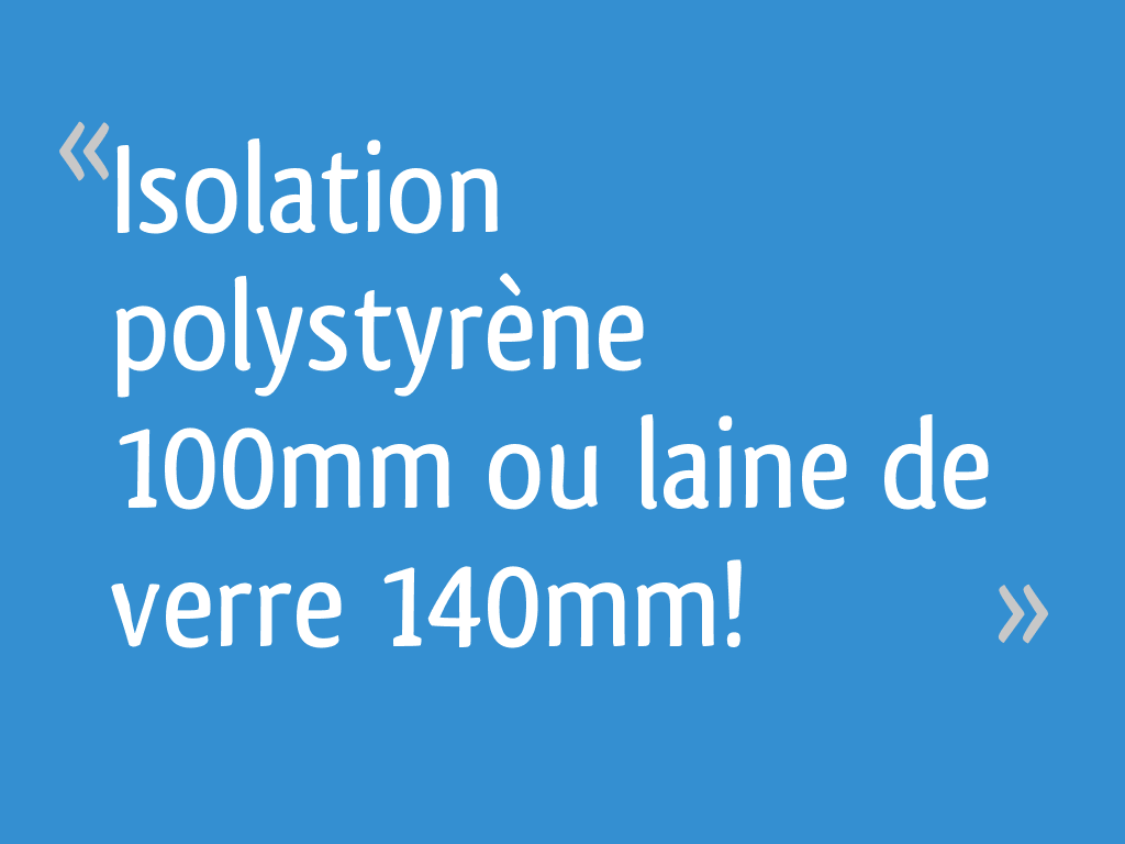 Isolation polystyrène 100mm ou laine de verre 140mm! 17 messages — free download