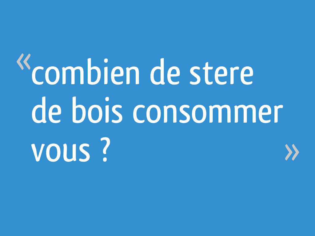 Combien De Stère De Bois Pour 120m2 Combien de stere de bois consommer vous ? - 7 messages