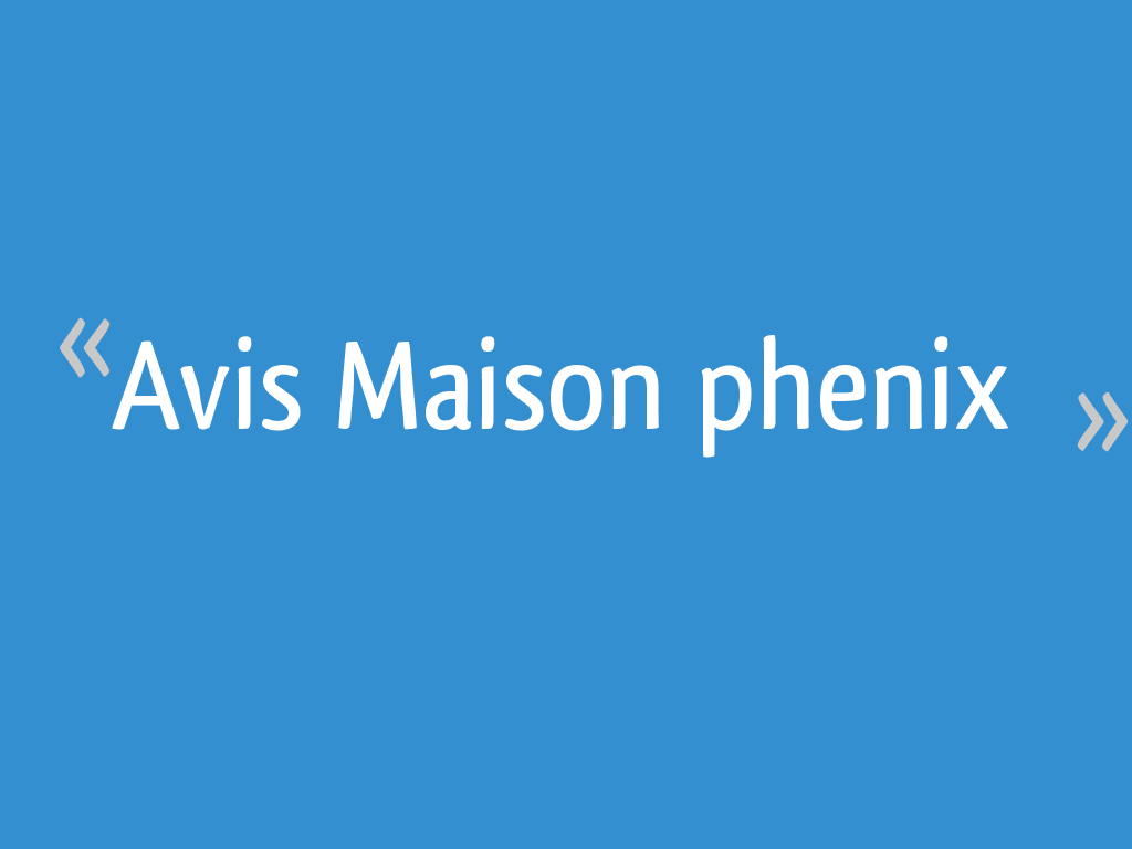 Avis Maison phenix Haute Garonne 16 messages