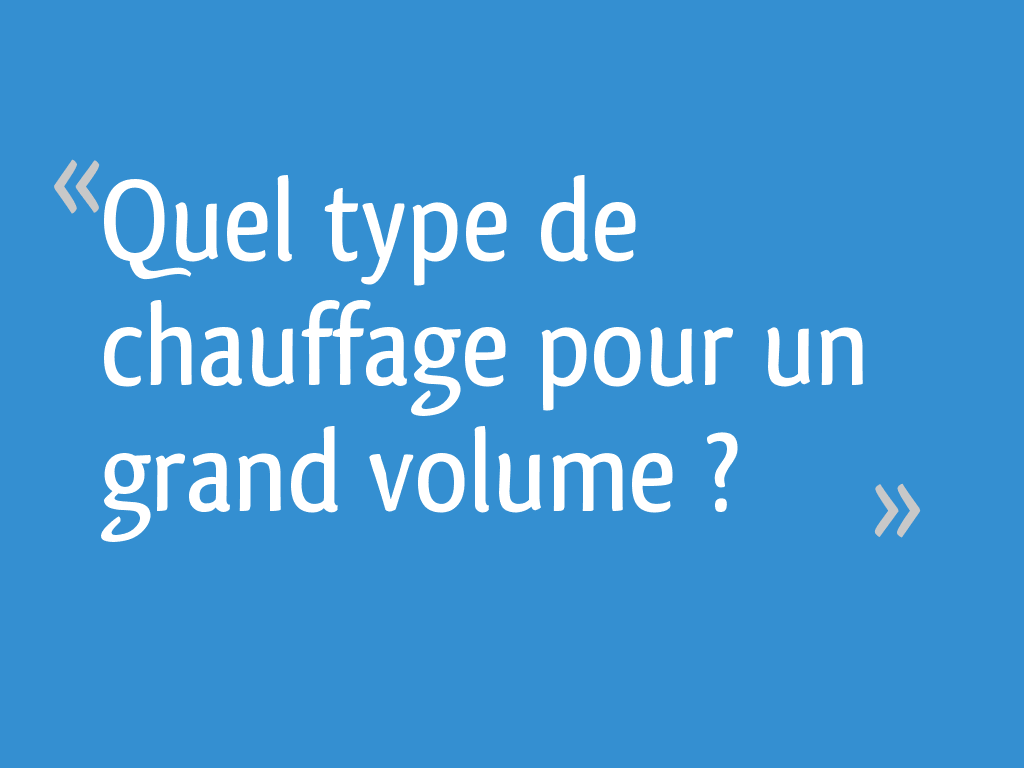 Quel type de chauffage pour un grand volume ? 59 messages — free download
