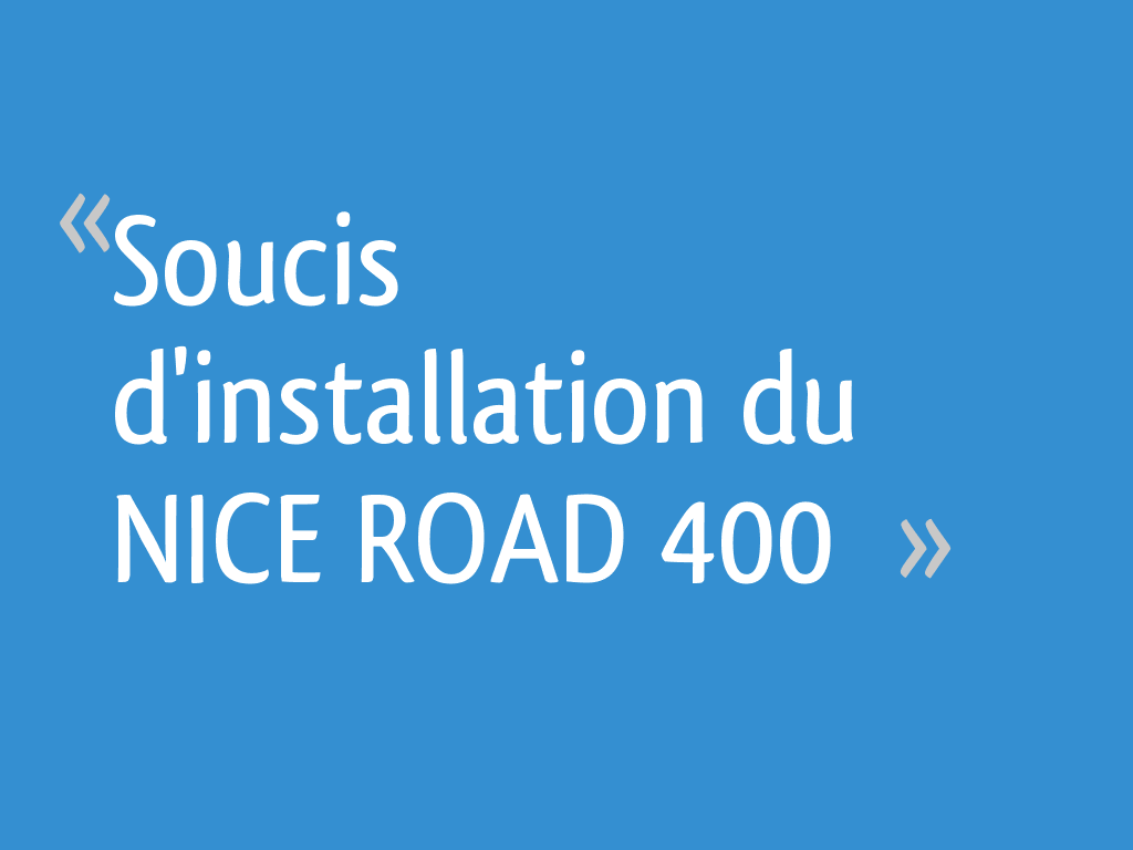 Soucis d'installation du NICE ROAD 400 — free download