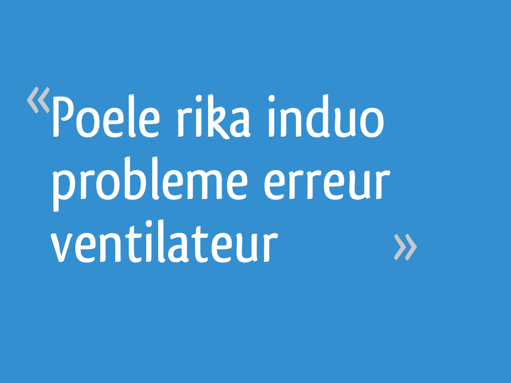 Poele rika induo probleme erreur ventilateur 24 messages — free download