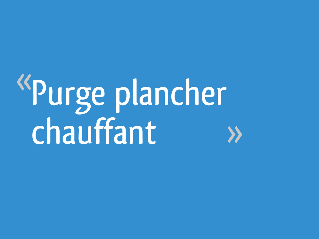 Purge plancher chauffant [Résolu] 6 messages — free download