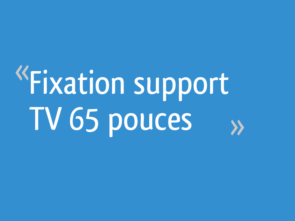 Fixation Support Tv 65 Pouces 16 Messages