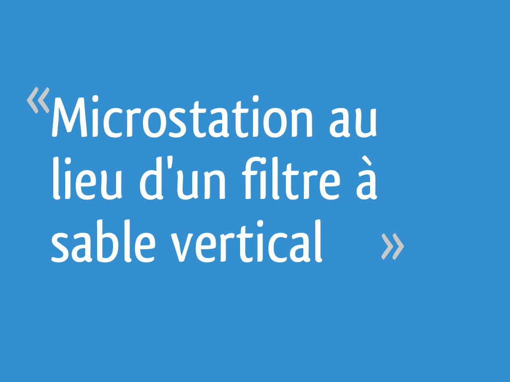 Filtre à Sable Vertical Non Drainé 25m2 Microstation au lieu d'un filtre à sable vertical [Résolu] - 16 messages