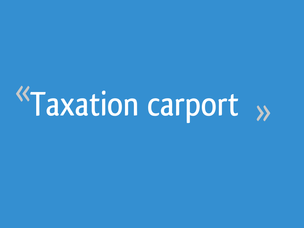 Taxation carport 8 messages