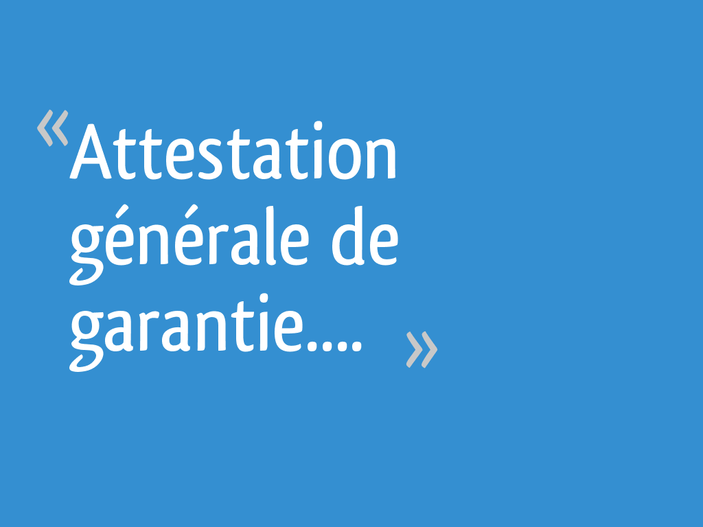 La Certitude Est-elle Une Garantie De Vérité Attestation générale de garantie....