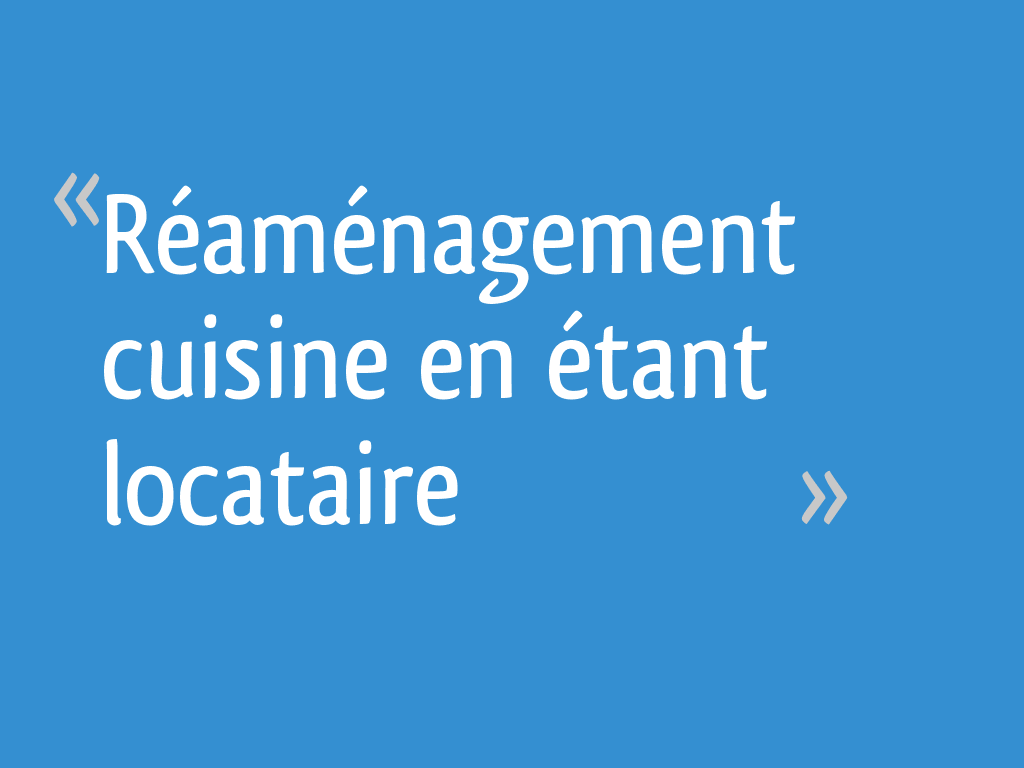 Réaménagement cuisine en étant locataire