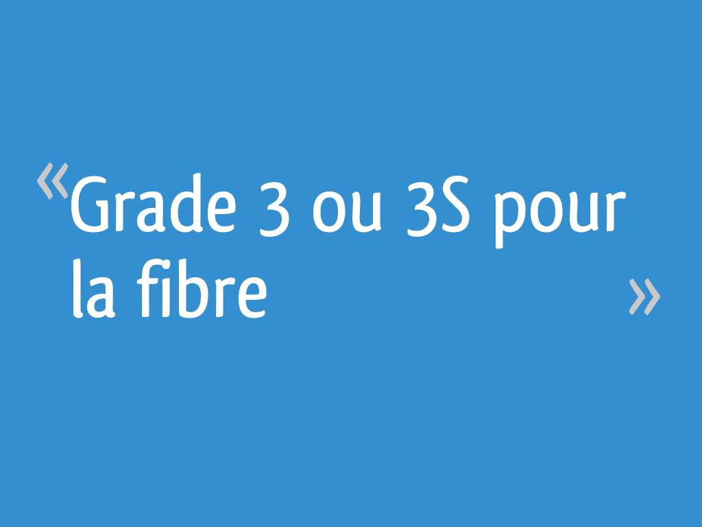 Grade 3 ou 3S pour la fibre [Résolu]