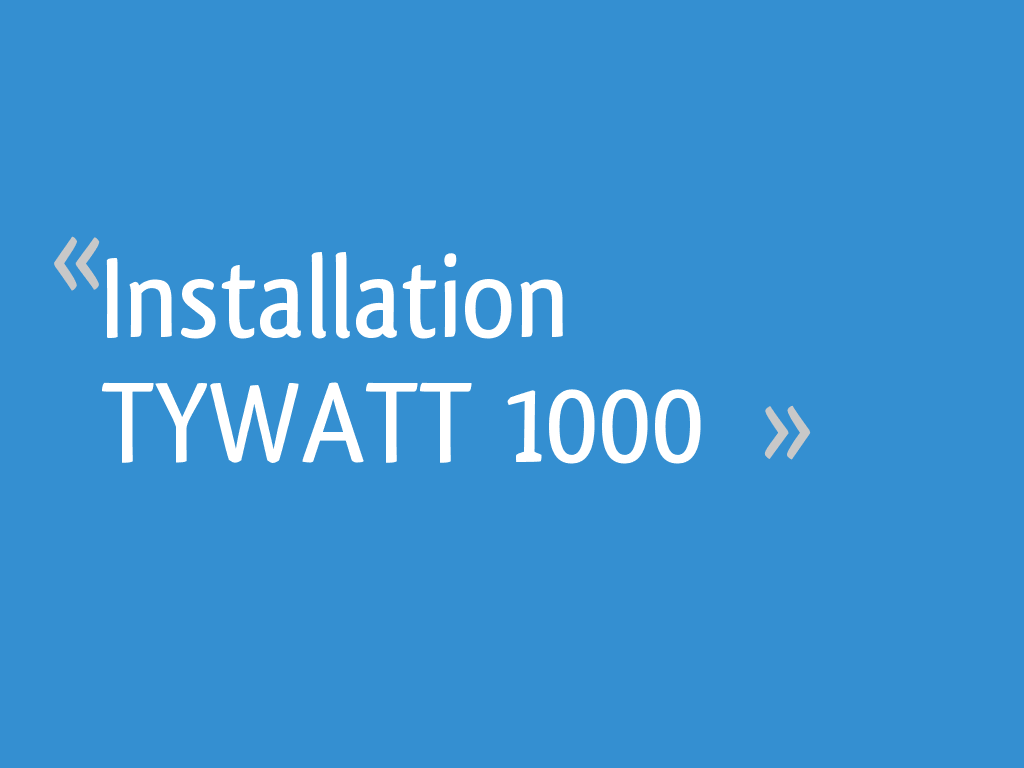 Installation TYWATT 1000 - 4 messages