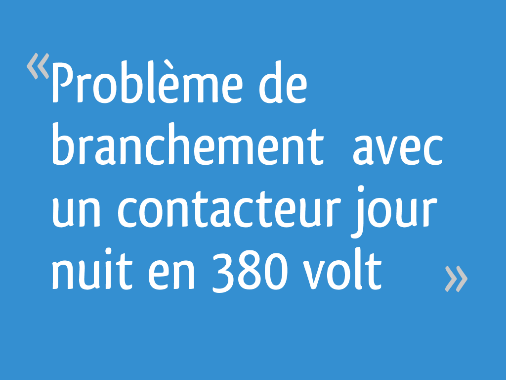 Conseils Branchement électrique - Utiliser en monophasé 220 V contacteur  jour nuit triphasé 380 V