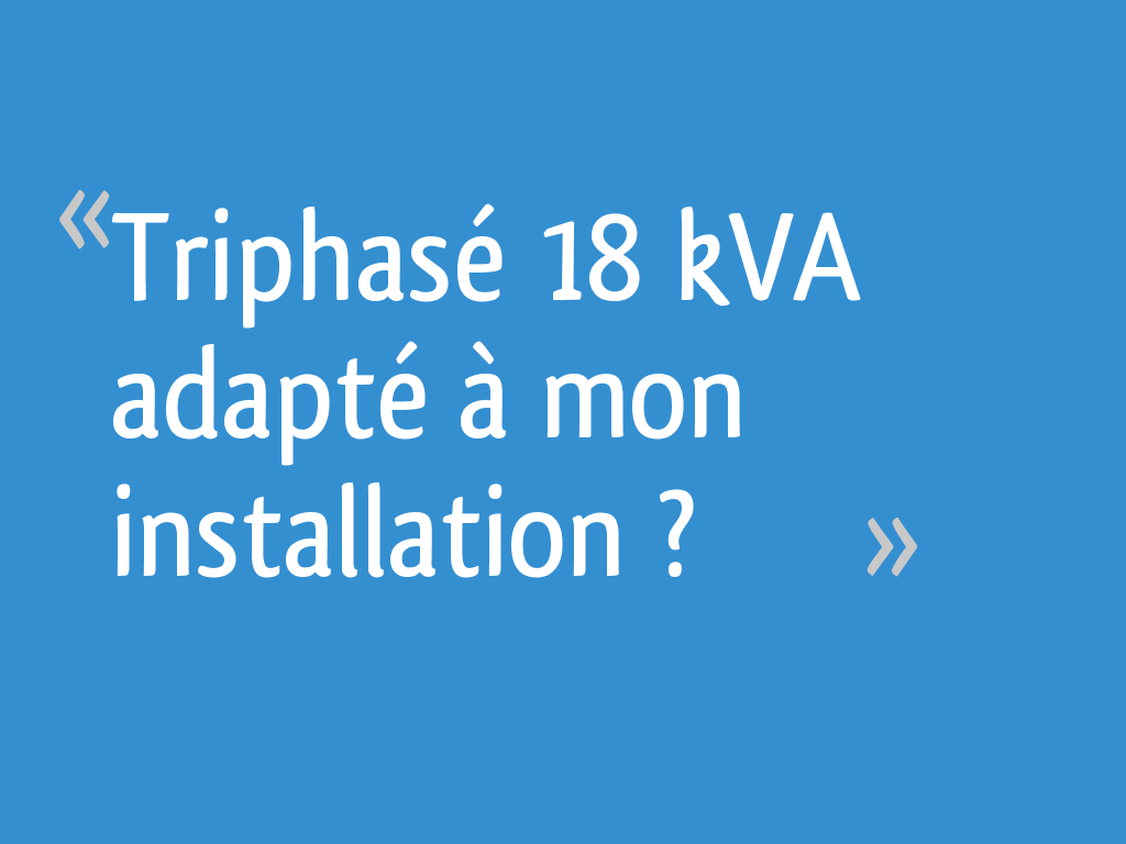 Triphasé 18 kVA adapté à mon installation ? 5 messages — free download