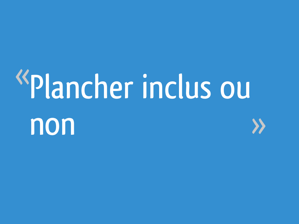 Plancher inclus ou non - 14 messages
