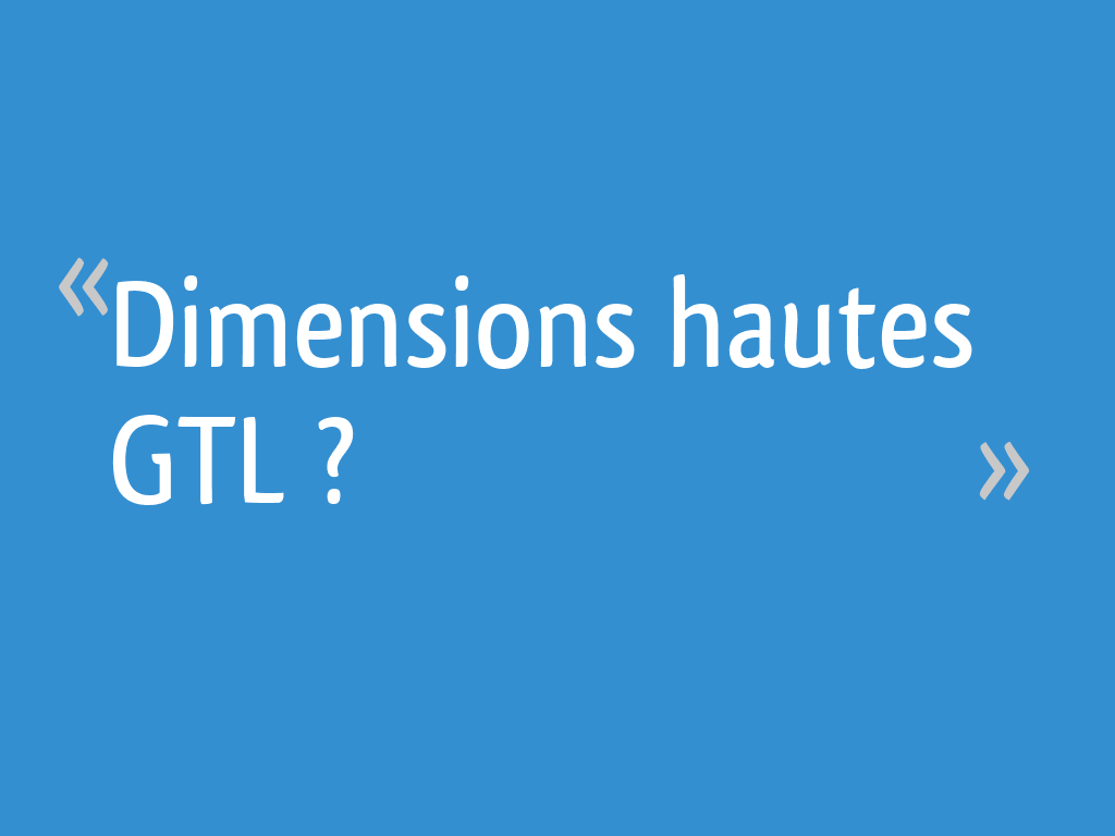 Dimensions hautes GTL ? [Résolu] - 5 messages