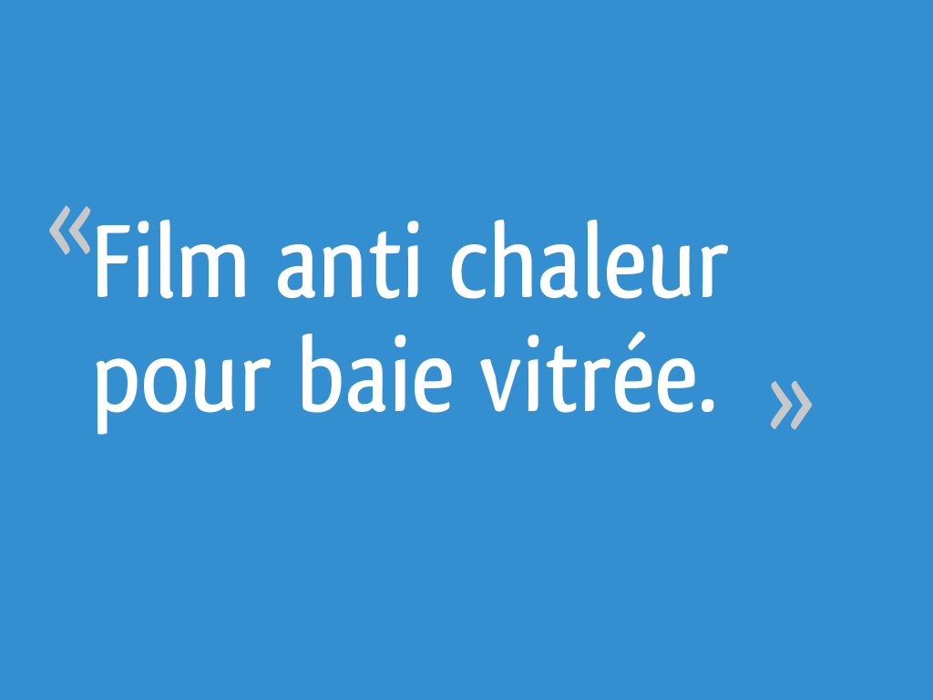 Film anti chaleur pour baie vitrée. 10 messages