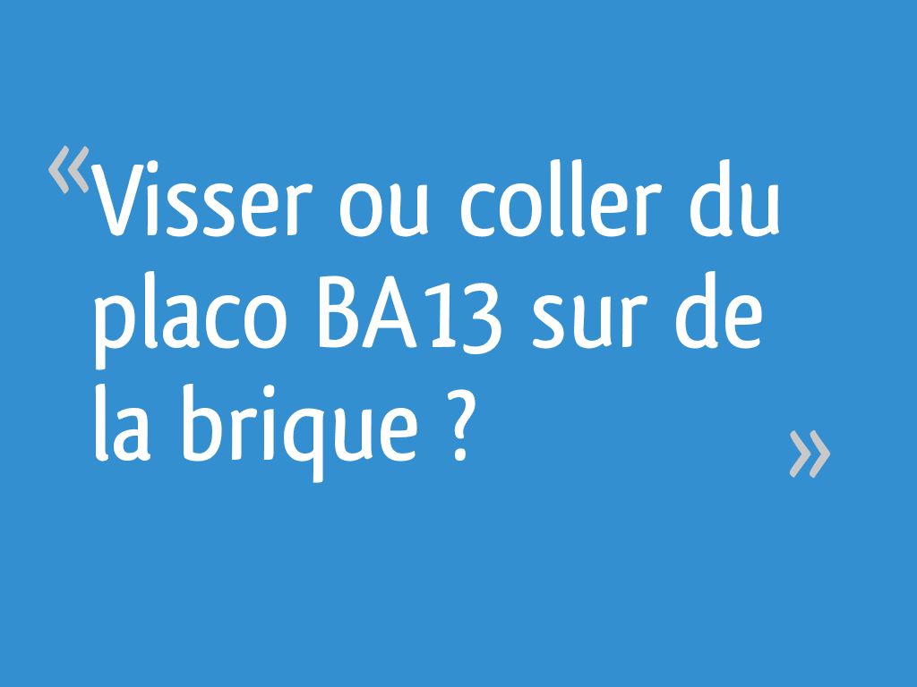 Visser ou coller du placo BA13 sur de la brique ? 7 messages