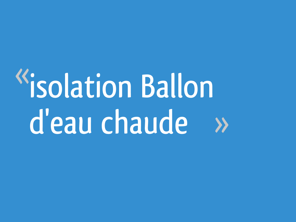 Isolation Ballon d'eau chaude - 18 messages