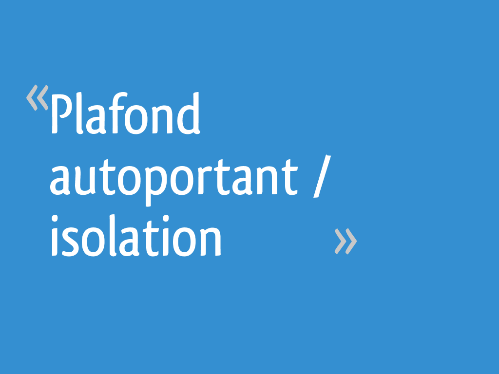 Plafond Autoportant Isolation 23 Messages