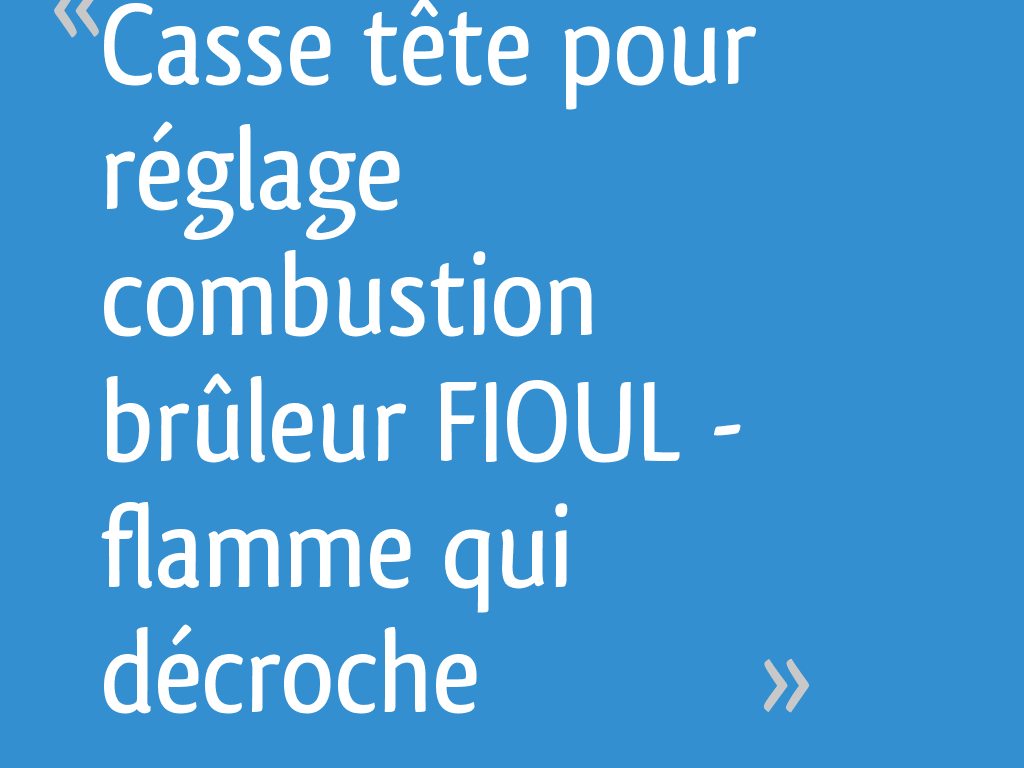 Casse tête pour réglage combustion brûleur FIOUL flamme qui décroche — free download