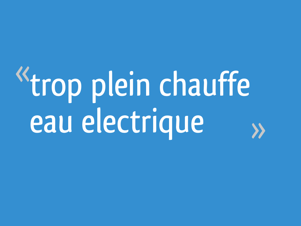 Trop plein chauffe eau electrique 11 messages — free download