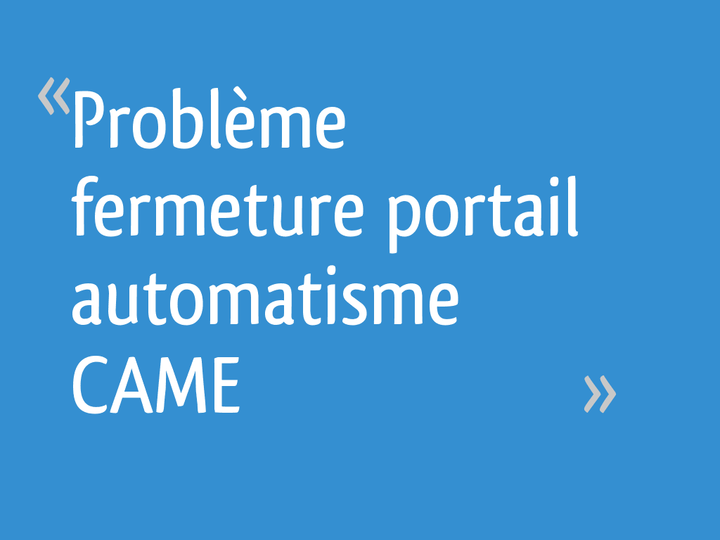 Probleme Fermeture Portail Automatisme Came Resolu 23 Messages