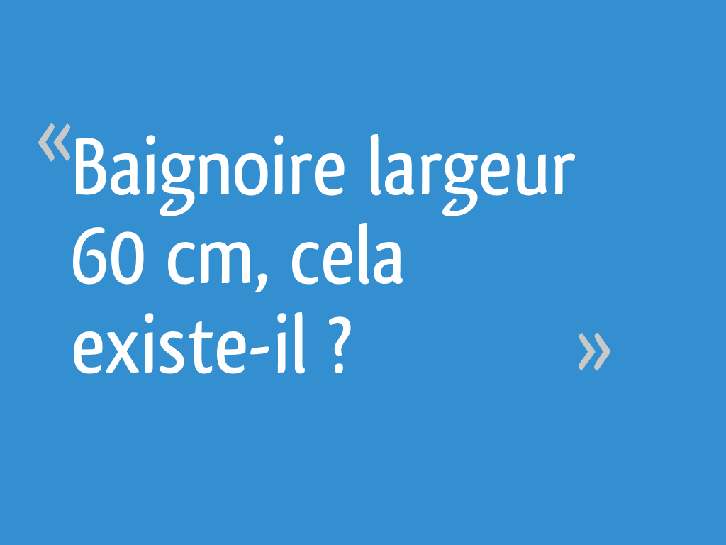 Baignoire Largeur 60 Cm Cela Existe Il 22 Messages