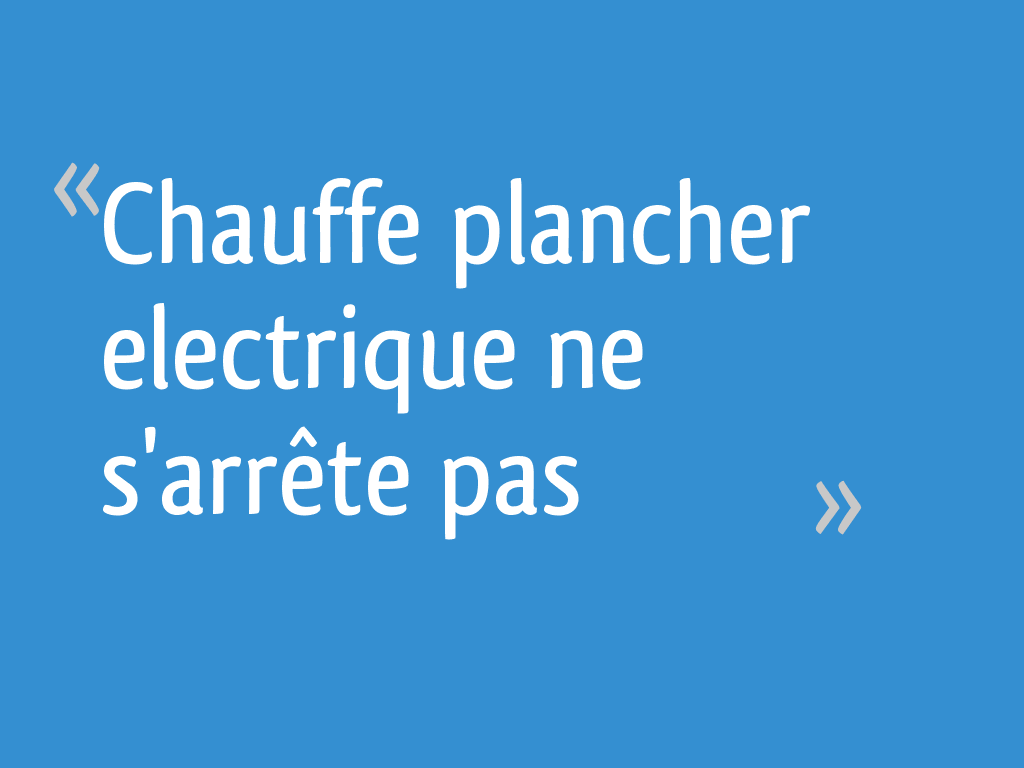 Chauffe plancher electrique ne s'arrête pas 6 messages — free download