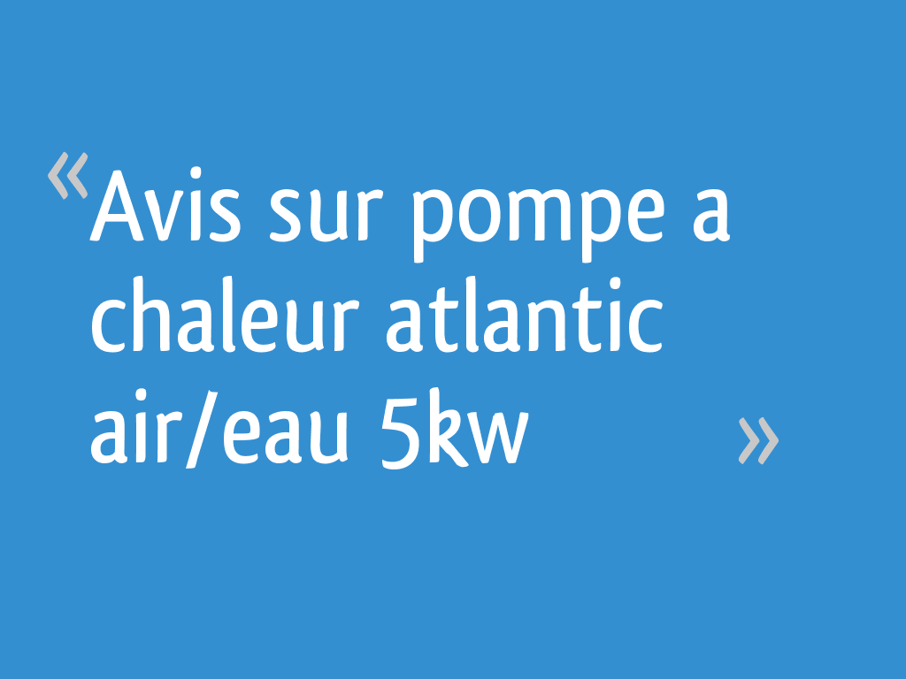 Avis sur pompe a chaleur atlantic air/eau 5kw 24 messages — free download